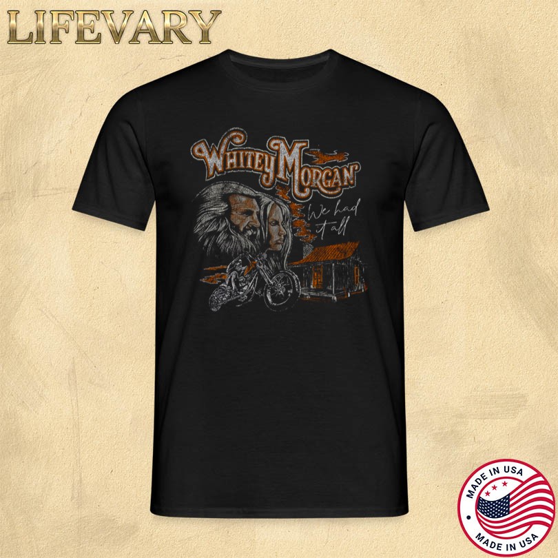 Whitey Morgan We Had it All Shirt 2025