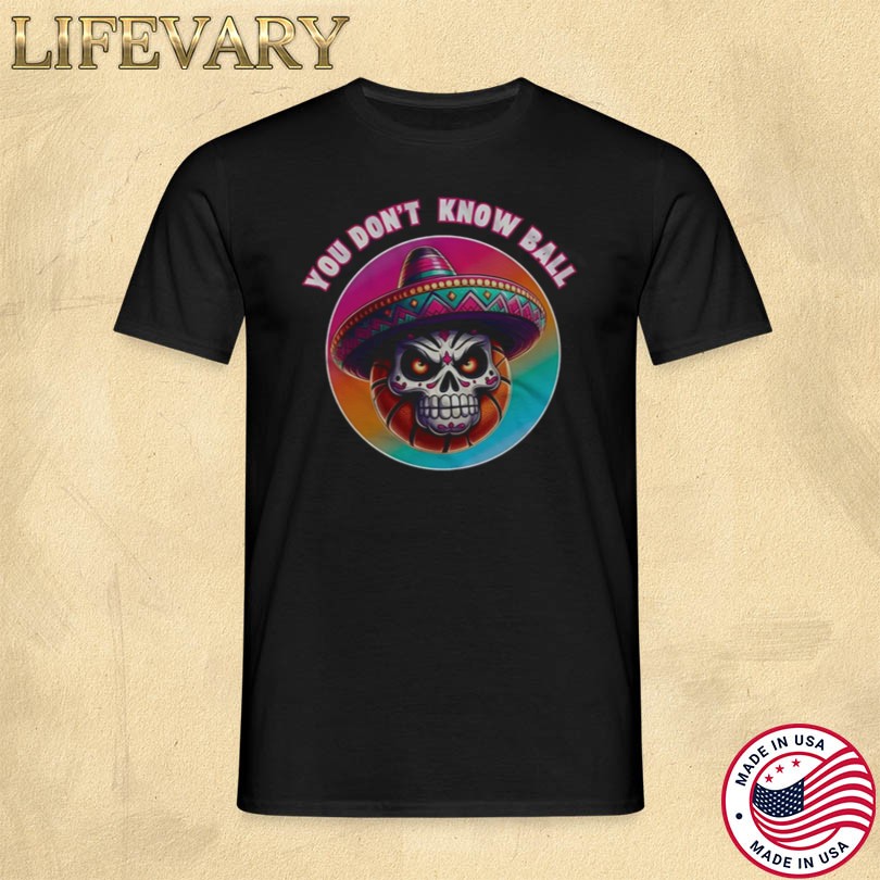 You Don\'t Know Ball Joe Garcia Merch