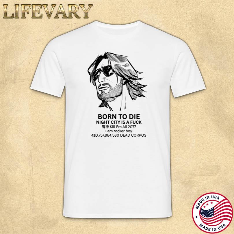 Born To Die Night City Is A Fuck Kill Em All 2077 T-Shirt
