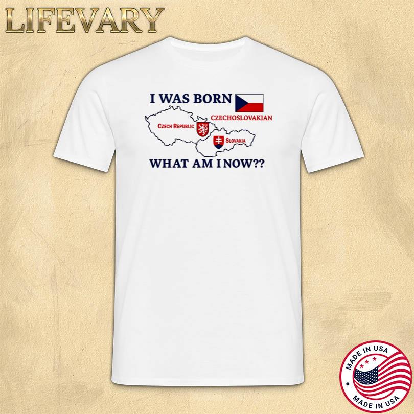 Brain Dump I Was Born Czech Republic Czechoslovakian Slovakia What Am I Now Shirt