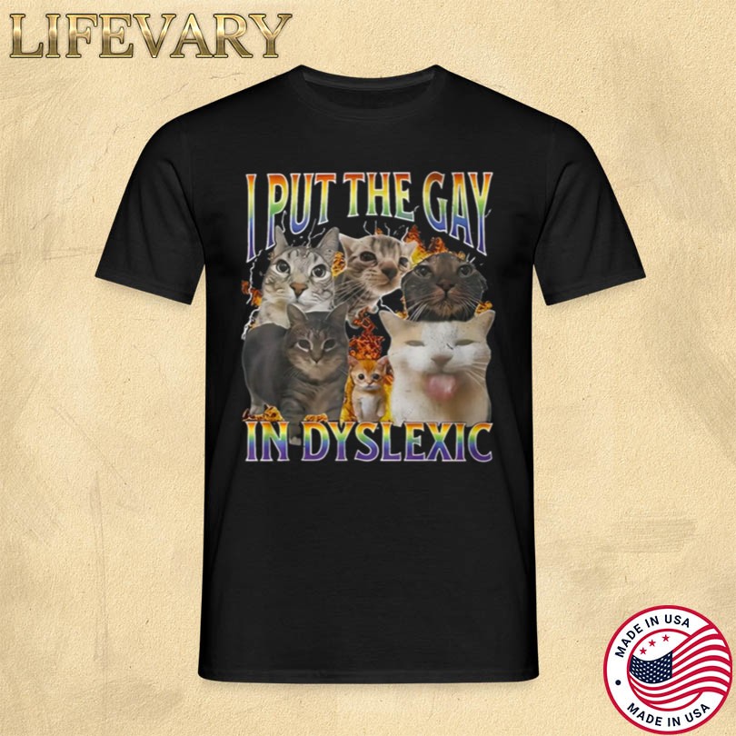 Cabryon I Put The Gay In Dyslexic Cat Shirt