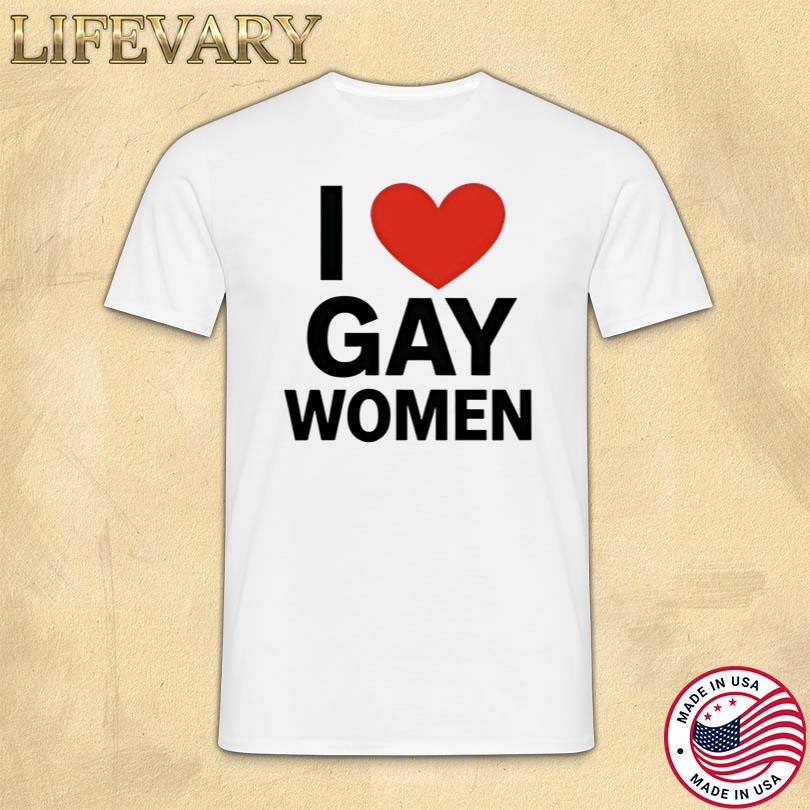 I Love Gay Women Shirt