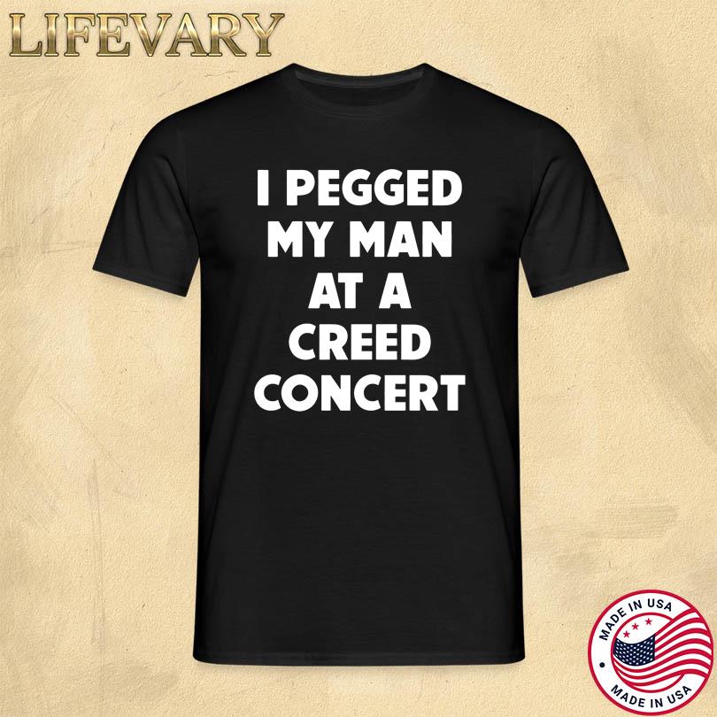 I Pegged My Man At A Creed Concert Shirt