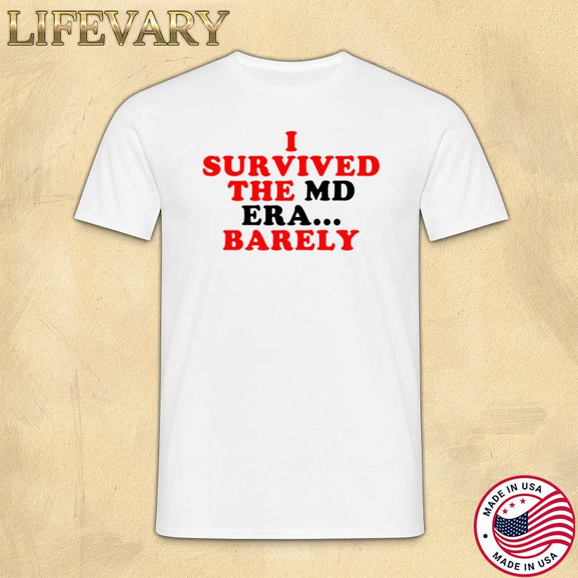 I Survived The Md Era Barely Shirt