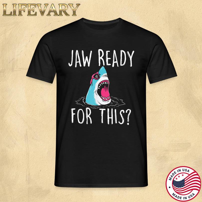 Jaw ready for this Shirt