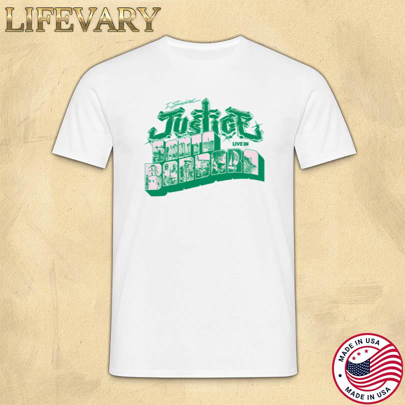 Justice I survived Justice Live in Santa Barbara T Shirt
