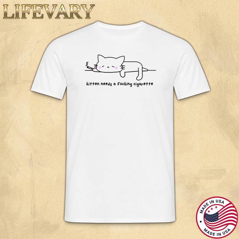 Kitten Needs A Fucking Cigarette Cat T Shirt