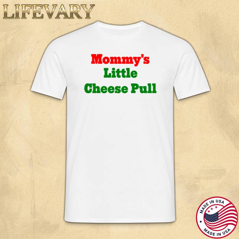 Mommy\'s Little Cheese Pull Shirt