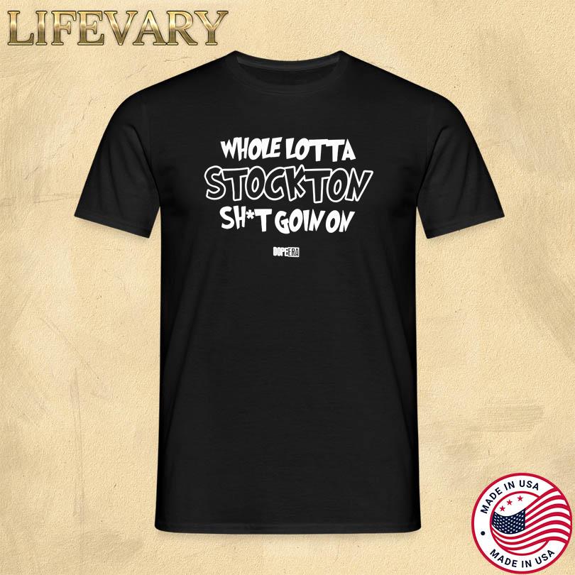Mr.Dope Era Whole Lotta Stockton Shit Goin On Shirt