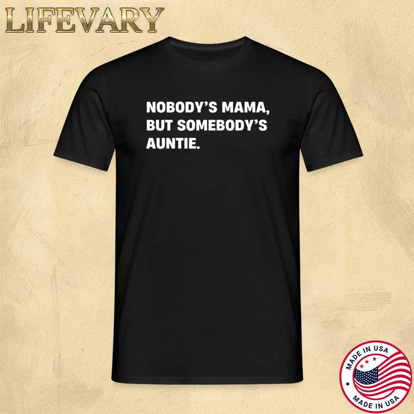 Nobody\'s Mama But Somebody\'s Auntie Shirt