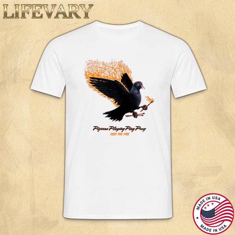 Pigeons Playing Ping Pong Feed The Fire Shirt