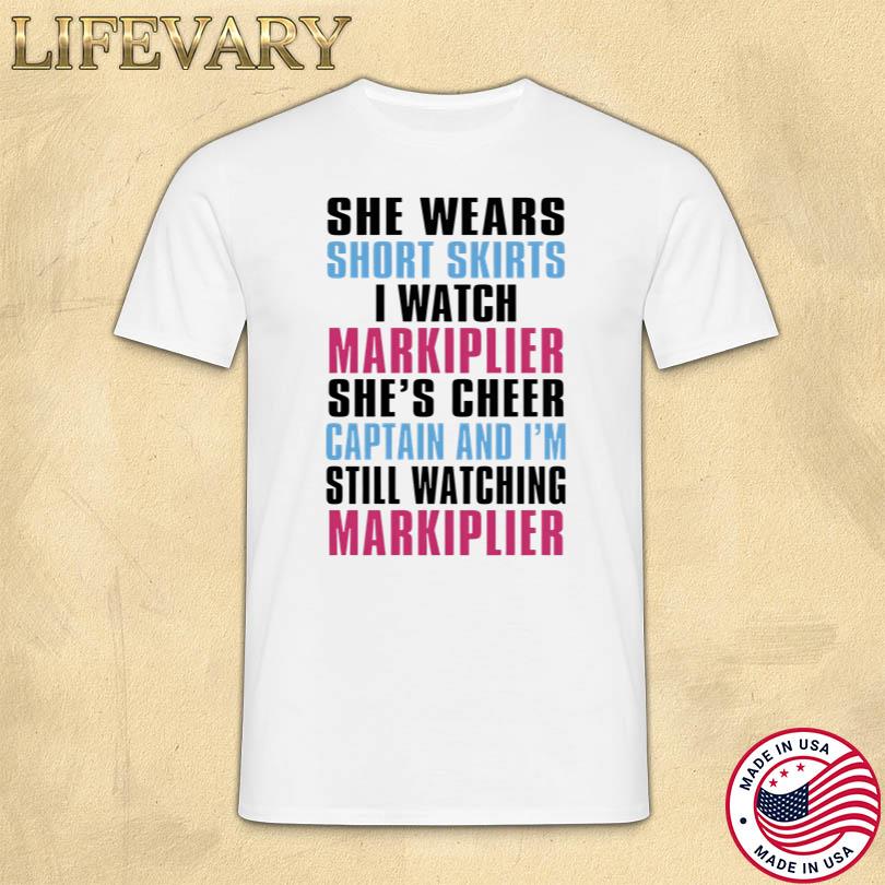 She Wears Short Skirts I Watch Markiplier She\'s Cheer Captain Shirt
