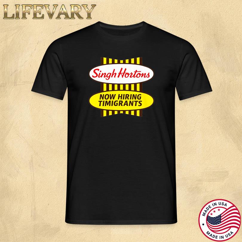 Singh Hortons Now Hiring Immigrants T Shirt