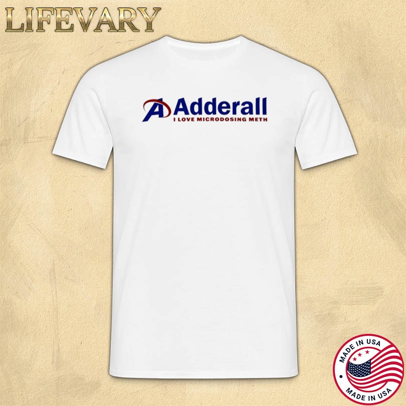 Adderall I Love Microdosing Meth Shirt