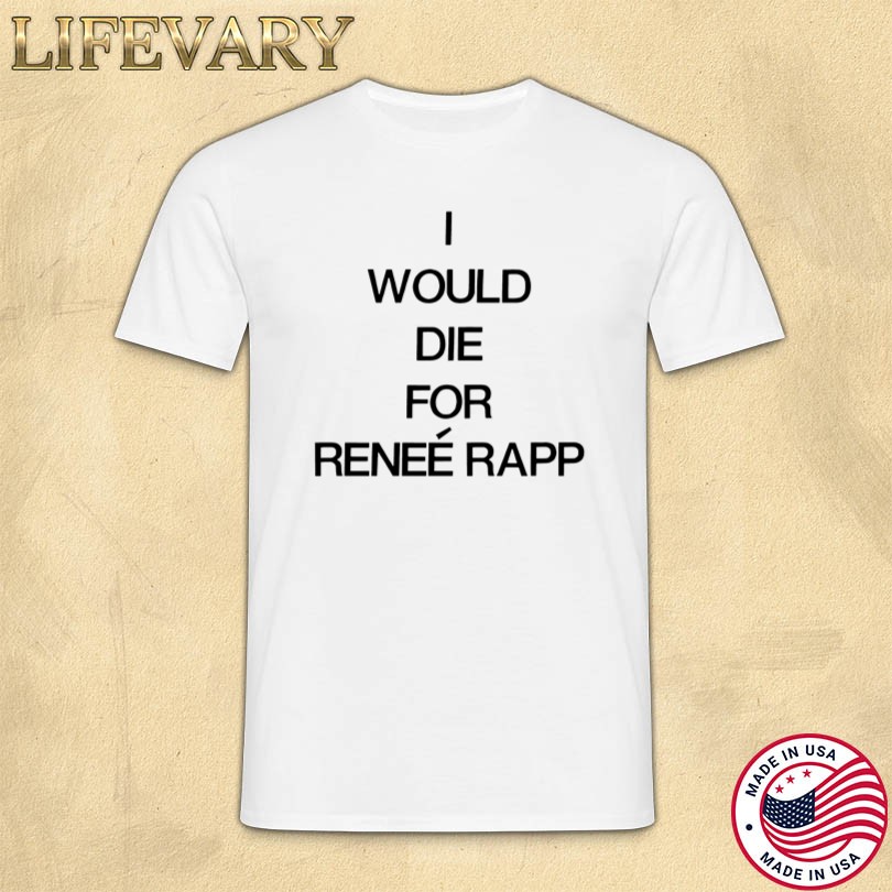 I Would Die For Renee Rapp T-shirt