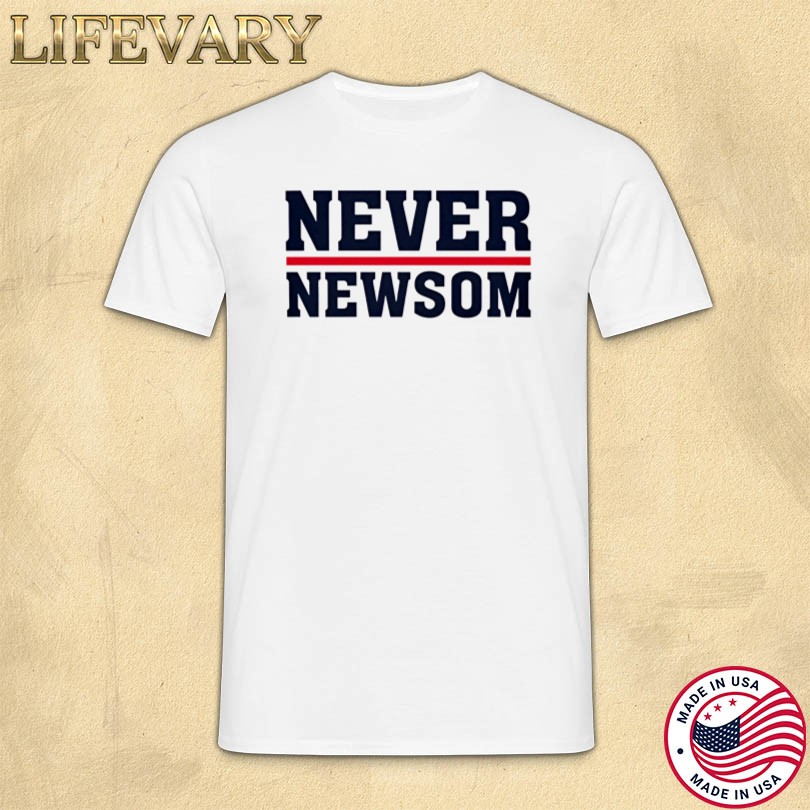 Never Newsom Anti Gavin Newsom 2028 Presidential Tee