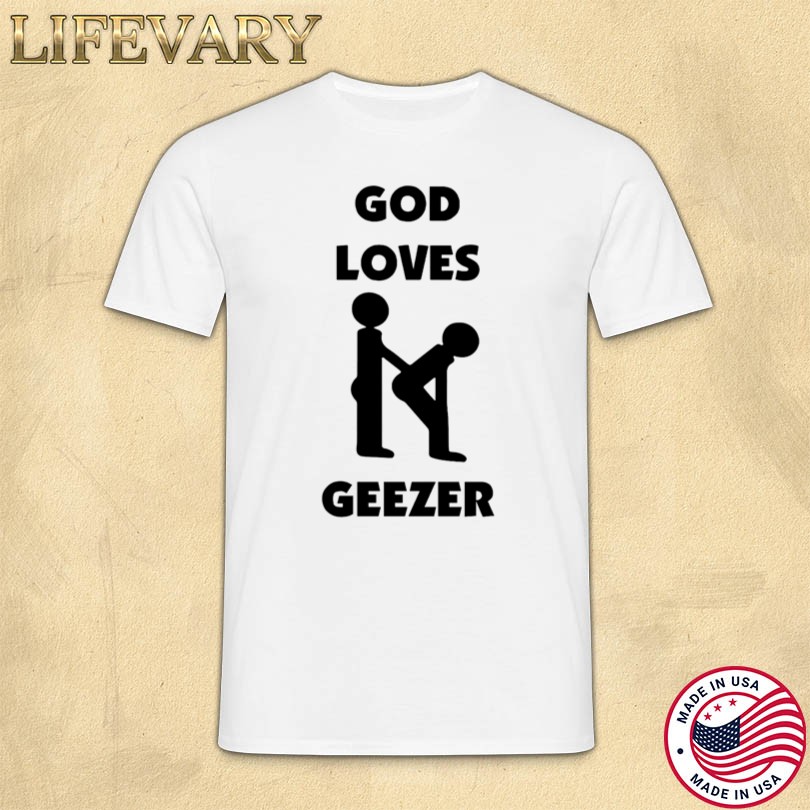 Official Dominic Fike God Loves Geezer Shirt
