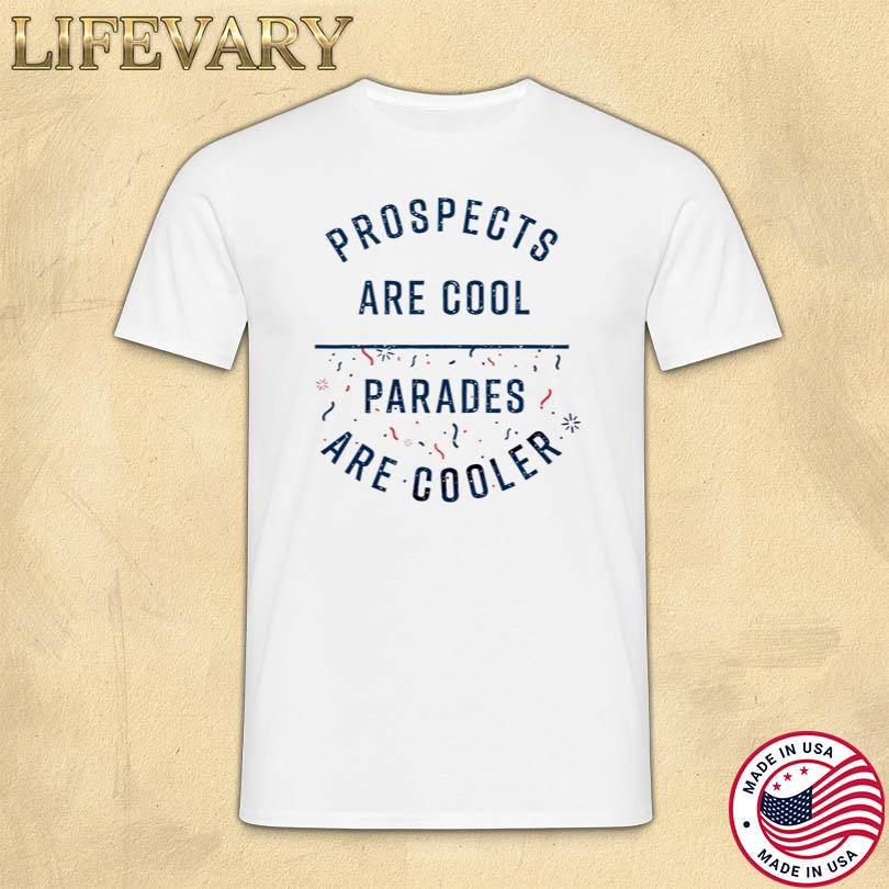 Prospects Are Cool Parades Are Cooler Shirt