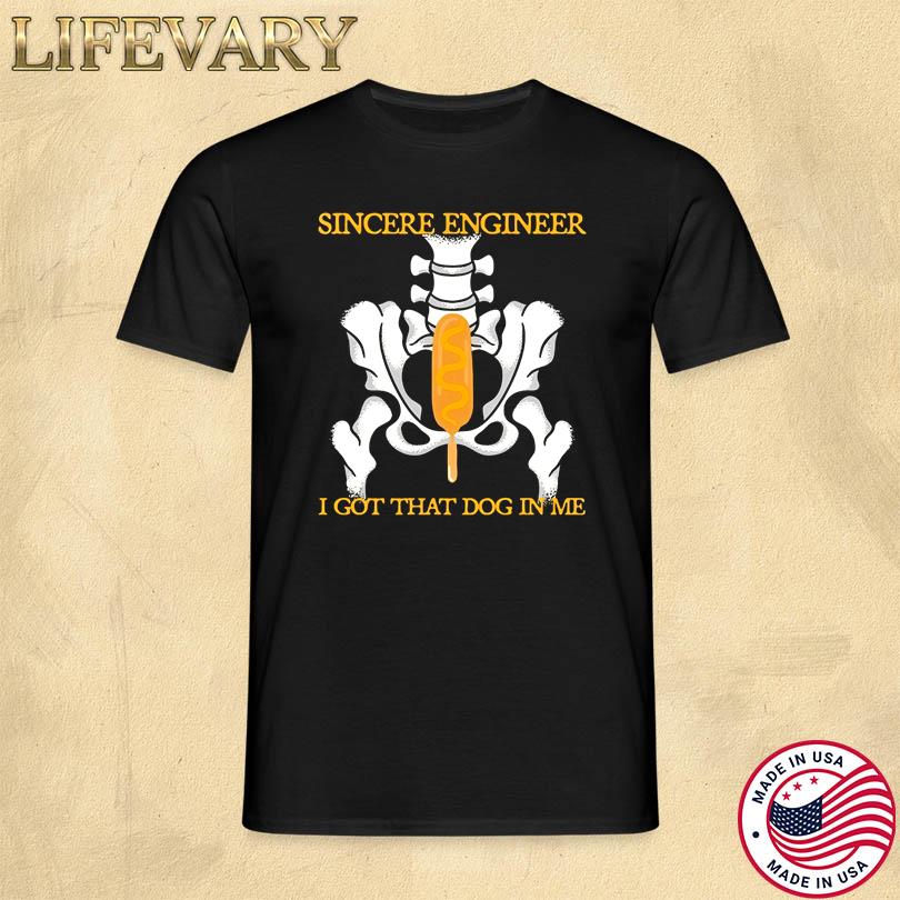 Sincere Engineer I Got That Dog In Me Shirt