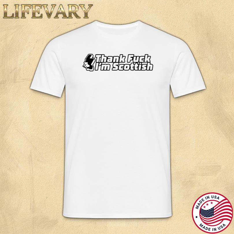 Thank Fuck I'm Scottish Shirt