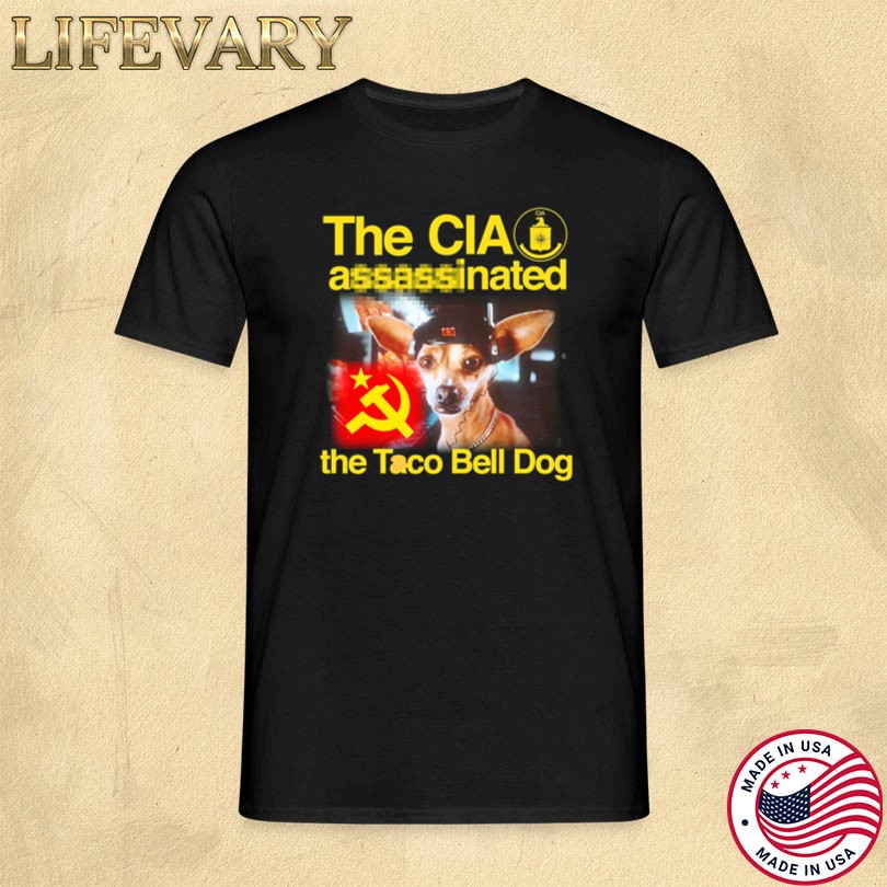 The CIA Assassinated The Taco Bell Dog Shirt Limited