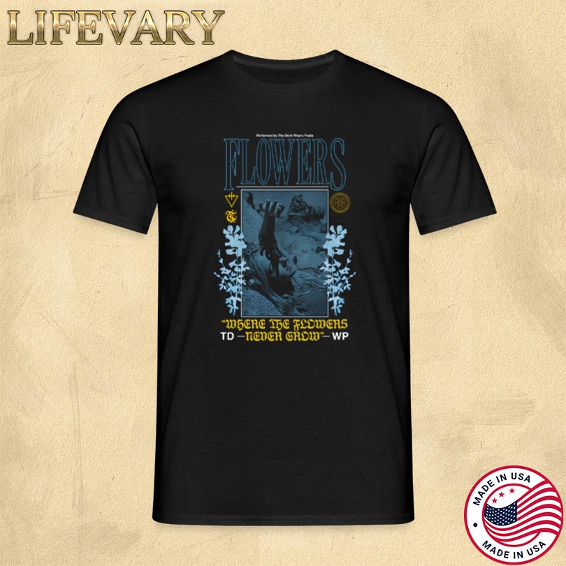 The Devil Wears Prada Where The Flowers Never T-shirt