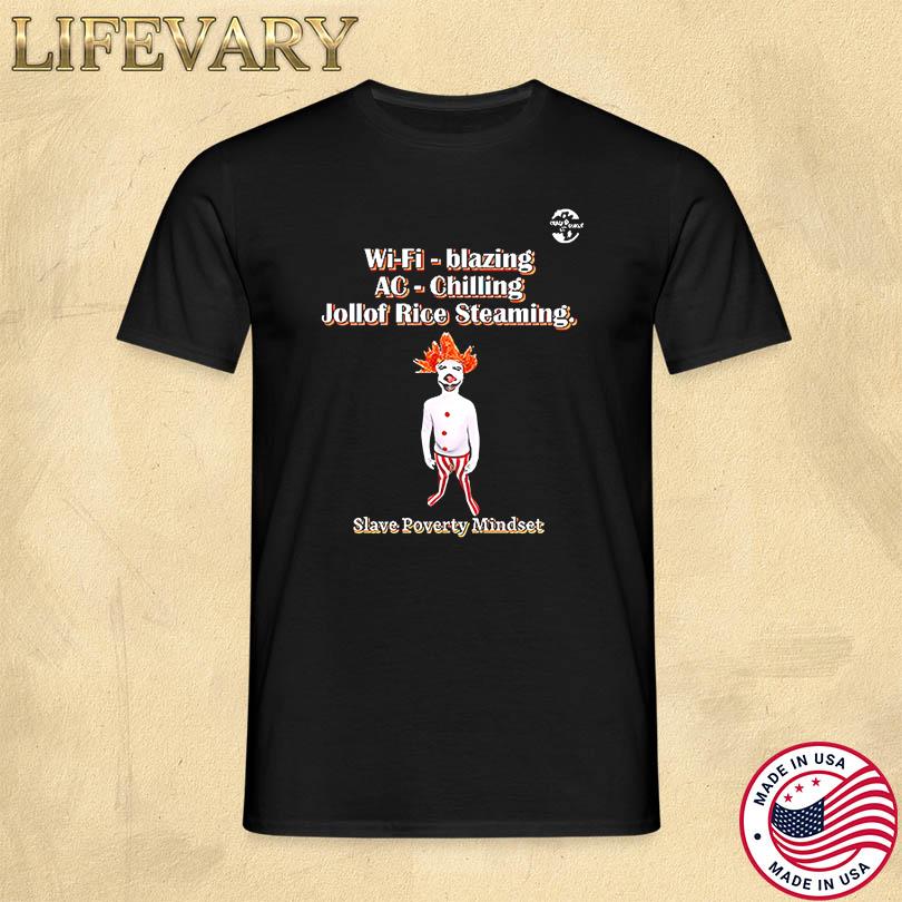 Wi-Fi Blazing Ac Chilling Jollof Steaming Slave Poverty Mindset Shirt